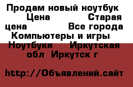 Продам новый ноутбук Acer › Цена ­ 7 000 › Старая цена ­ 11 000 - Все города Компьютеры и игры » Ноутбуки   . Иркутская обл.,Иркутск г.